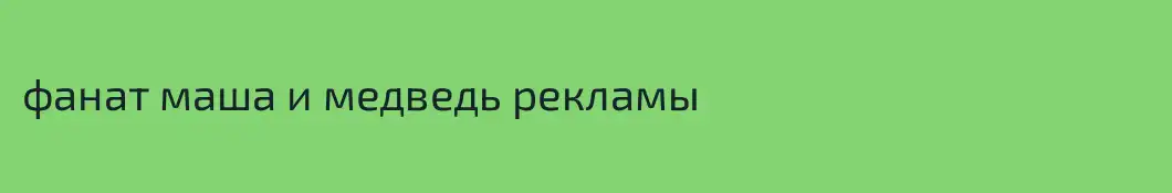 фанат маша и медведь рекламы